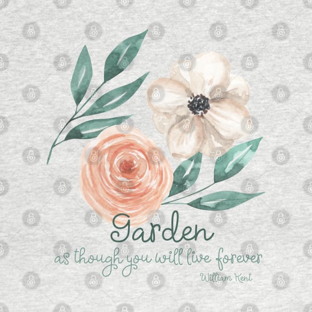 Garden as though you will live forever gardening quote by artsytee